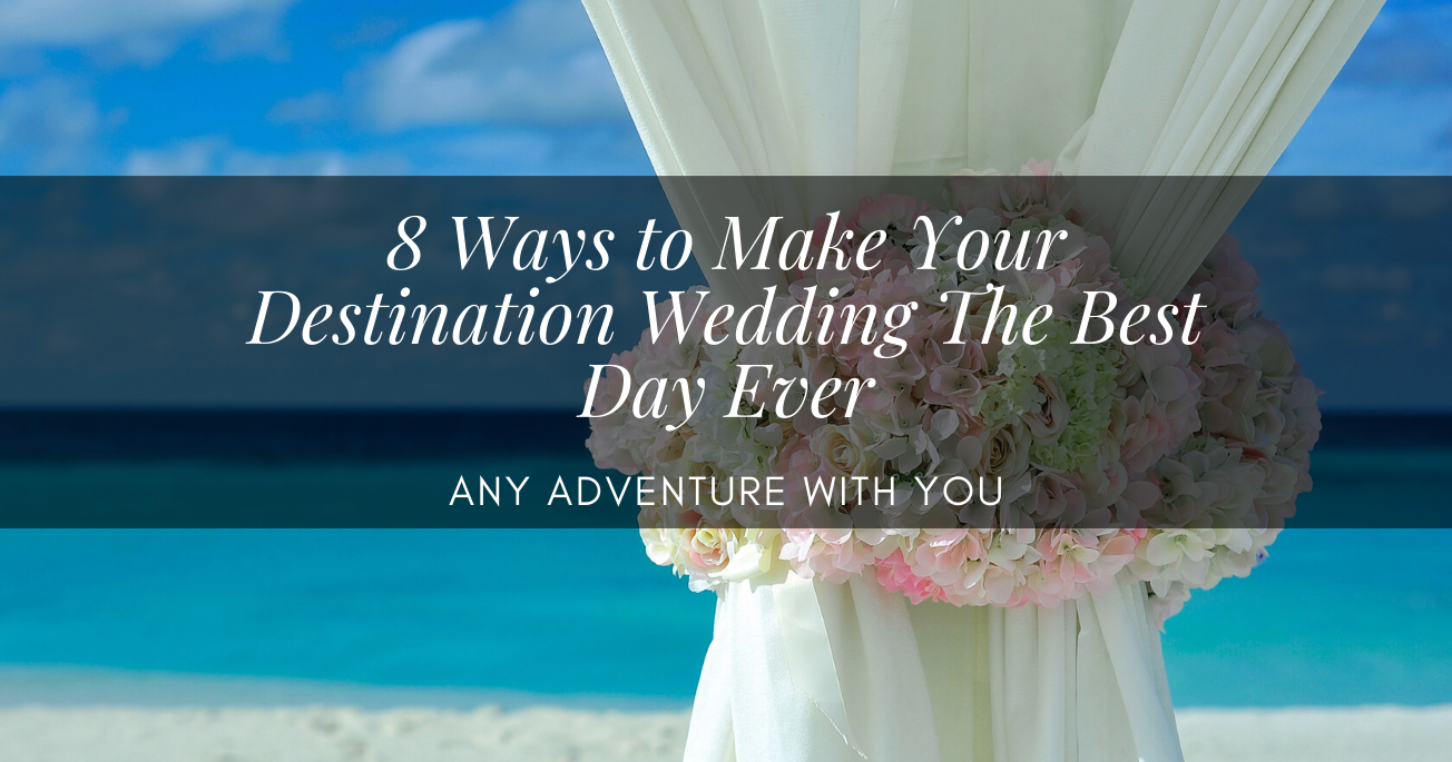 Eight Ways to Make Your Destination Wedding The Best Day Ever
